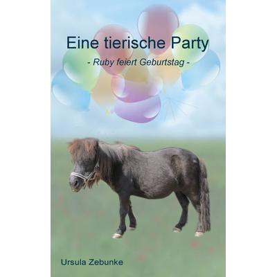 Eine tierische Party, Taschenbuch von Ursula Zebunke, BoD – Books on Demand, 978-3-7448-3628-9