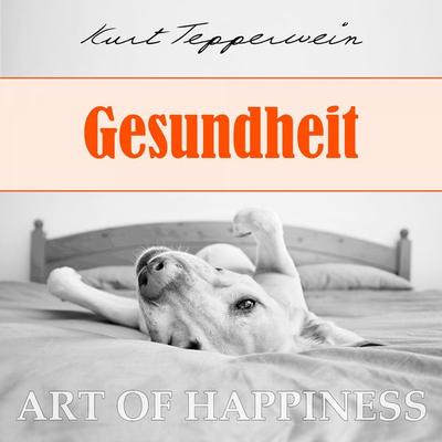 Art of Happiness: Gesundheit - Kurt Tepperwein, Audio, 4250444784332