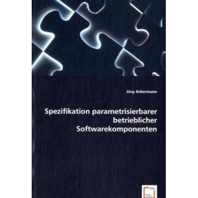 Ackermann, J: Spezifikation parametrisierbarer betrieblicher, Taschenbuch von Jörg Ackermann, VDM, 978-3-8364-6749-0