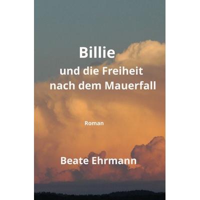 Billie und die Freiheit nach dem Mauerfall, Taschenbuch von Beate Ehrmann, Epubli, 978-3-7598-4239-8