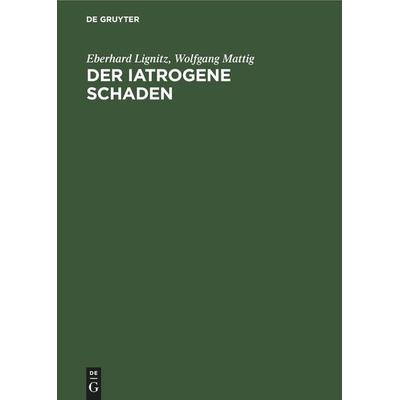 Der iatrogene Schaden, Gebundene Ausgabe von Wolfgang Mattig,Eberhard Lignitz, De Gruyter Mouton, 978-3-11-248169-1