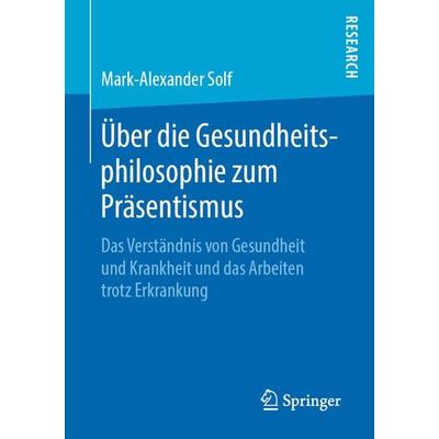 Über die Gesundheitsphilosophie zum Präsentismus, Taschenbuch von Mark-Alexander Solf, Springer Fachmedien Wiesbaden GmbH, 978-3-658-25387-5