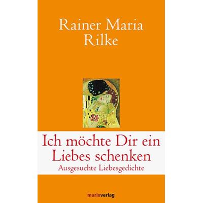 Ich möchte Dir ein Liebes schenken, Gebundene Ausgabe von Rainer Maria Rilke, Marix Verlag ein Imprint von Verlagshaus Römerweg
