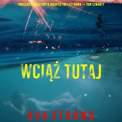 Wciąż tutaj (Thriller sensacyjny o agentce FBI Lily Dawn — Tom czwarty) - Ava Strong, Audio, 9798261478218