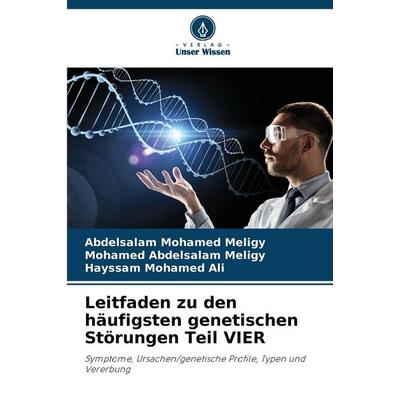 Leitfaden zu den häufigsten genetischen Störungen Teil VIER, Taschenbuch von Abdelsalam Mohamed Meligy,Mohamed Abdelsalam Meligy,Hayssam Mohamed Ali,