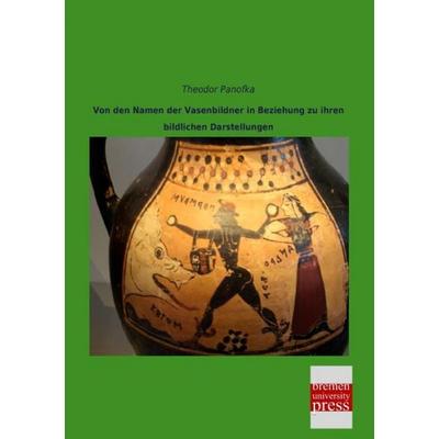 Von den Namen der Vasenbildner in Beziehung zu ihren bildlichen Darstellungen, Taschenbuch von Theodor Panofka, Bremen University Press,
