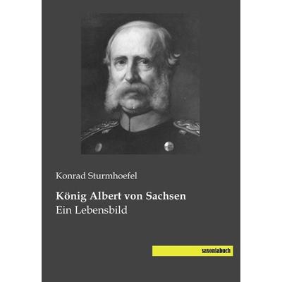 König Albert von Sachsen, Taschenbuch von Konrad Sturmhoefel, Saxoniabuch.de, 978-3-944822-45-7