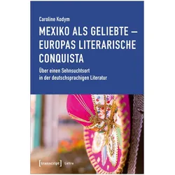 Mexiko als Geliebte - Europas literarische Conquista, Fachbücher von Caroline Kodym