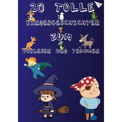 20 Tolle Kindergeschichten zum Vorlesen und Träumen, Taschenbuch von , BoD – Books on Demand, 978-3-7578-0074-1