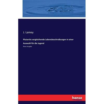 Plutarchs vergleichende Lebensbeschreibungen in einer Auswahl für die Jugend, Taschenbuch von J. Lamey, Hansebooks, 978-3-7433-1881-6