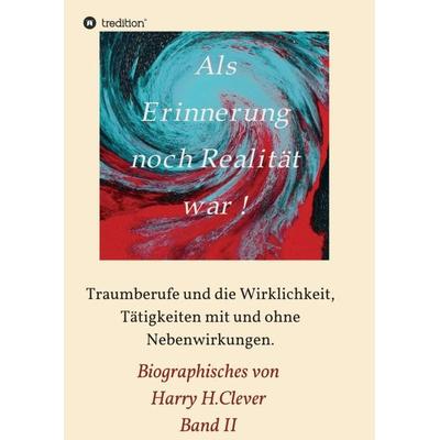 Als Erinnerung noch Realität war, Taschenbuch von Harry H.Clever, Tredition, 978-3-347-11179-0