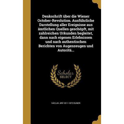Denkschrift über die Wiener October-Revolution. Ausführliche Darstellung aller Ereignisse aus ämtlichen Quellen geschöpft, mit zahlreichen Urkunden