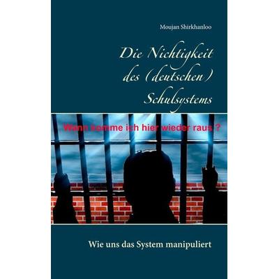 Die Nichtigkeit des (deutschen) Schulsystems, Taschenbuch von Moujan Shirkhanloo, BoD – Books on Demand, 978-3-8370-0313-0