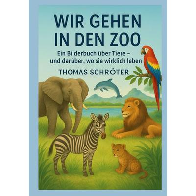 Wir gehen in den Zoo, Taschenbuch von Thomas Schröter, BoD – Books on Demand, 978-3-695-19708-8