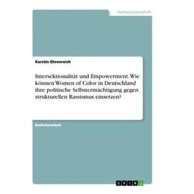 Intersektionalität und Empowerment. Wie können Women of Color in Deutschland ihre politische Selbstermächtigung gegen strukturellen Rassismus