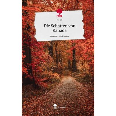 Die Schatten von Kanada. Life is a Story - story.one, Gebundene Ausgabe von GL K., Storylution, 978-3-7115-7868-6