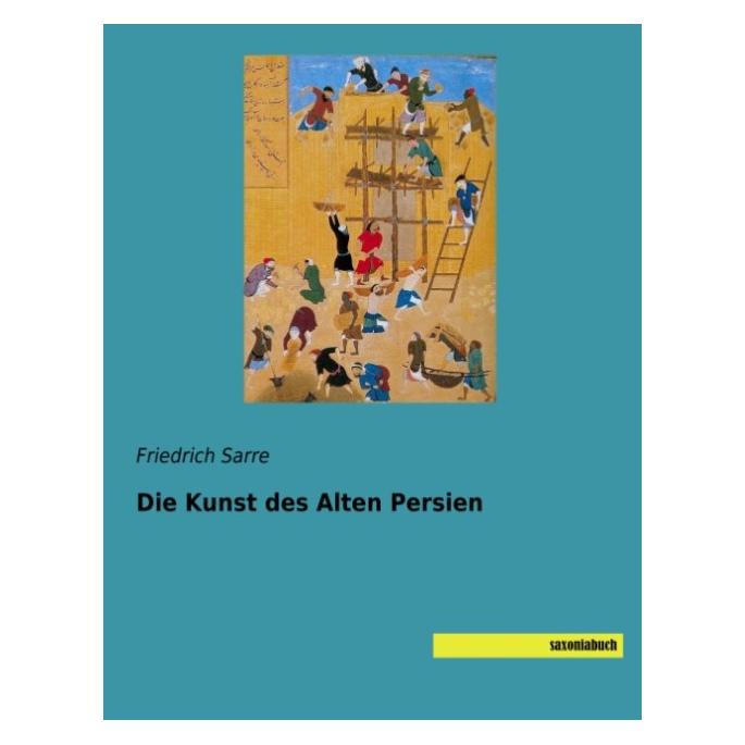 Saxoniabuch.De Die Kunst des Alten Persien (Deutsch, Friedrich Sarre) (55858431)