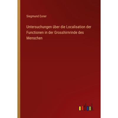 Untersuchungen über die Localisation der Functionen in der Grosshirnrinde des Menschen, Taschenbuch von Siegmund Exner, Outlook, 978-3-368-39544-5