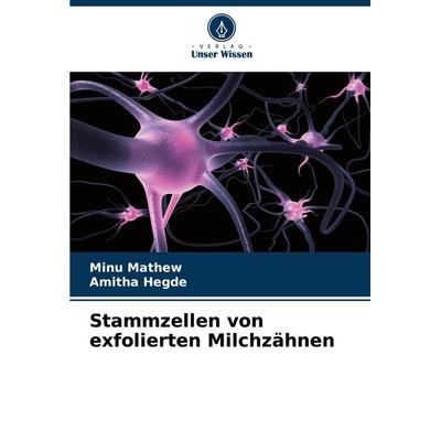 Stammzellen von exfolierten Milchzähnen, Taschenbuch von Minu Mathew,Amitha Hegde, Verlag Unser Wissen, 978-620-8-38087-8