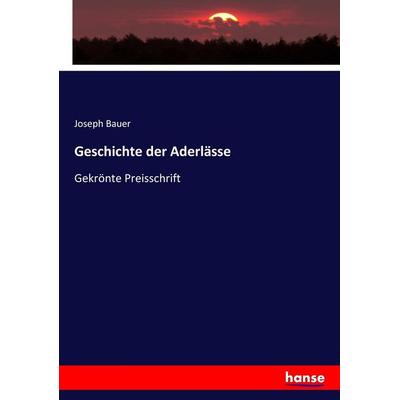 Geschichte der Aderlässe, Taschenbuch von Joseph Bauer, Hansebooks, 978-3-7436-8381-5