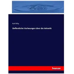 Oeffentliche Vorlesungen über die Helvetik, Sachbücher von Karl Hilty