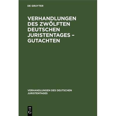 Verhandlungen des Zwölften Deutschen Juristentages – Gutachten, Gebundene Ausgabe von , De Gruyter, 978-3-11-234335-7