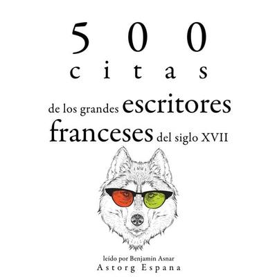 500 citas de los grandes escritores franceses del siglo XVII - Jean Racine,Molière,Pierre Corneille,Jean de La Bruyère,Jean La Fontaine, Audio,