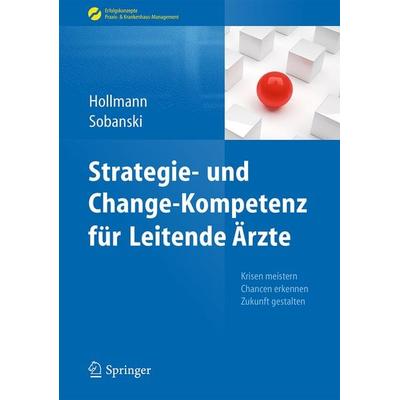 Strategie- und Change-Kompetenz für Leitende Ärzte, Gebundene Ausgabe von Jens Hollmann,Adam Sobanski, Springer Berlin, 978-3-662-43662-2