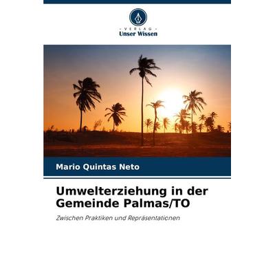 Umwelterziehung in der Gemeinde Palmas/TO, Taschenbuch von Mario Quintas Neto, Verlag Unser Wissen, 978-620-7-89572-4