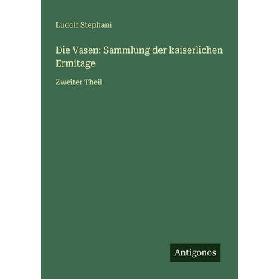 Die Vasen: Sammlung der kaiserlichen Ermitage, Taschenbuch von Ludolf Stephani, Antigonos Verlag, 978-3-566-02998-2