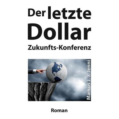 Der letzte Dollar, Taschenbuch von Markus J. J. Jenni, Tredition, 978-3-347-15289-2