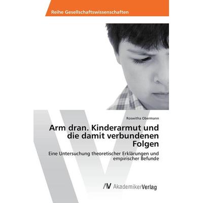 Arm dran. Kinderarmut und die damit verbundenen Folgen, Taschenbuch von Roswitha Obermann, AV Akademikerverlag, 978-3-639-85236-3