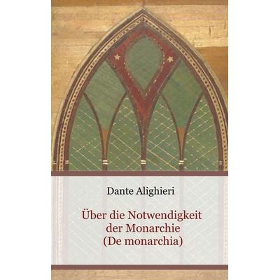 Über die Notwendigkeit der Monarchie (De monarchia), Taschenbuch von Dante Alighieri, BoD – Books on Demand, 978-3-7557-9840-8