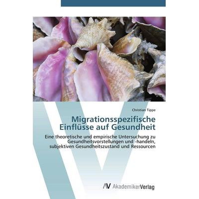 Migrationsspezifische Einflüsse auf Gesundheit, Taschenbuch von Christian Tippe, AV Akademikerverlag, 978-3-639-43298-5