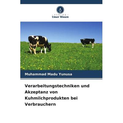 Verarbeitungstechniken und Akzeptanz von Kuhmilchprodukten bei Verbrauchern, Taschenbuch von Muhammad Madu Yunusa, Verlag Unser Wissen,