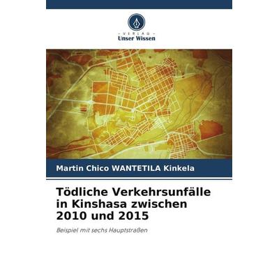 Tödliche Verkehrsunfälle in Kinshasa zwischen 2010 und 2015, Taschenbuch von Martin Chico Wantetila Kinkela, Verlag Unser Wissen