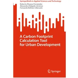 A Carbon Footprint Calculation Tool for Urban Development, Fachbücher von Alexandra Delgado-Jiménez, Roberto Álvarez-Fernández, Fernando Beltrán-Cilleruelo, Fernan Beltrn-Cilleruelo