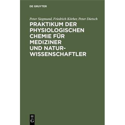 Praktikum der physiologischen Chemie für Mediziner und Naturwissenschaftler, Gebundene Ausgabe von Peter Siegmund,Friedrich Körber,Peter Dietsch, De