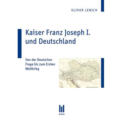 Kaiser Franz Joseph I. und Deutschland, Taschenbuch von Oliver Lenich, Akademische Verlagsgemeinschaft München, 978-3-86924-886-8