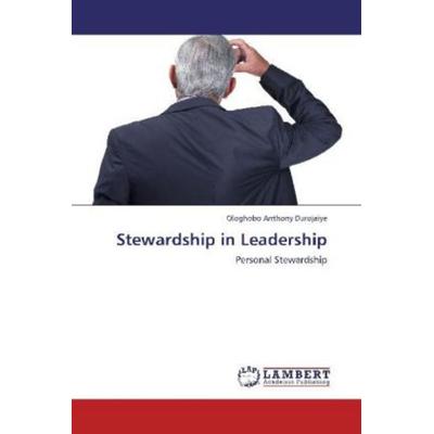 Anthony Durojaiye, O: Stewardship in Leadership, Taschenbuch von Ologhobo Anthony Durojaiye, LAP LAMBERT Academic Publishing, 978-3-659-13453-1
