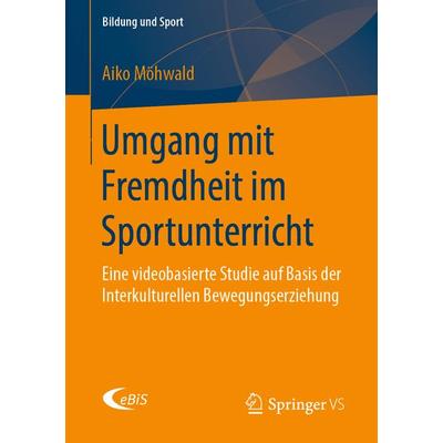 Umgang mit Fremdheit im Sportunterricht, Taschenbuch von Aiko Möhwald, Springer Fachmedien Wiesbaden GmbH, 978-3-658-26541-0