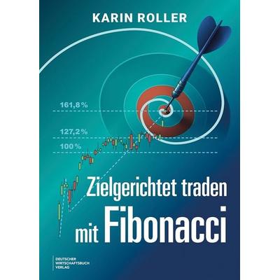 Zielgerichtet traden mit Fibonacci, Taschenbuch von Karin Roller, Deutscher Wirtschaftsbuch Verlag, 978-3-690-66223-9