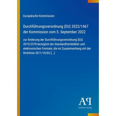 Durchführungsverordnung (EU) 2022/1467 der Kommission vom 5. September 2022, Taschenbuch von Europäische Kommission, Antiphon Verlag,