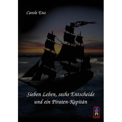 Sieben Leben, sechs Entscheide und ein Piraten-Kapitän, Taschenbuch von Carole Enz, Sistabooks, 978-3-907860-13-7