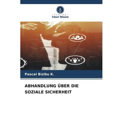 ABHANDLUNG ÜBER DIE SOZIALE SICHERHEIT, Taschenbuch von Pascal Bizibu K., Verlag Unser Wissen