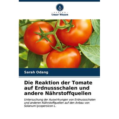 Die Reaktion der Tomate auf Erdnussschalen und andere Nährstoffquellen, Taschenbuch von Sarah Odang, Verlag Unser Wissen, 978-620-6-67237-1