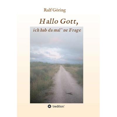 Hallo Gott, ich hab da mal ne Frage, Taschenbuch von Ralf Göring, Tredition, 978-3-347-33740-4