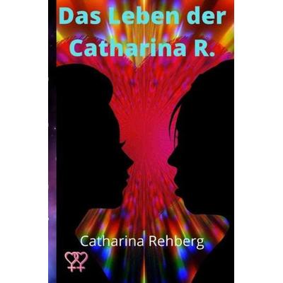 Das Leben der Catharina R., Taschenbuch von Catharina Rehberg, Epubli, 978-3-7565-1031-3