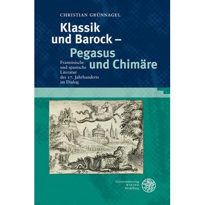Klassik und Barock - Pegasus und Chimäre, Gebundene Ausgabe von Christian Grünnagel, Universitätsverlag Winter GmbH Heidelberg, 978-3-8253-5723-8