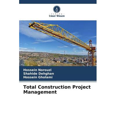 Total Construction Project Management, Taschenbuch von Hossein Norouzi,Shahide Dehghan,Hossein Gholami, Verlag Unser Wissen, 978-620-4-89691-5